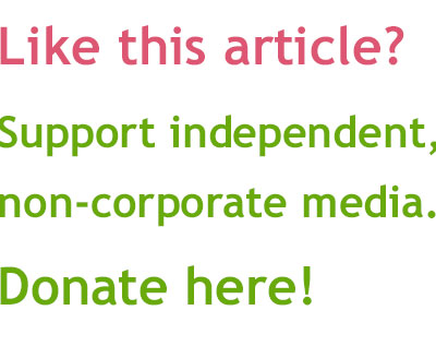 Like this article? Support independent, non-corporate media. Donate here!